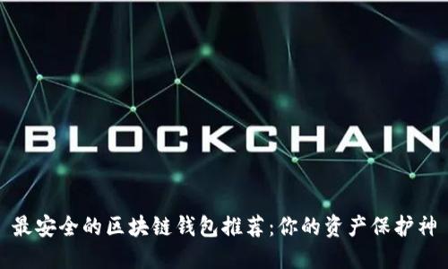 最安全的区块链钱包推荐：你的资产保护神