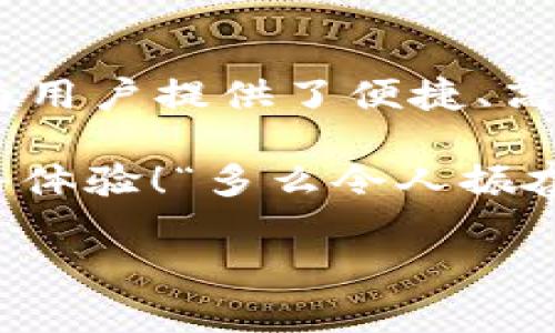 im钱包客服位置与联系方式指南

在当今数字化时代，电子钱包成为了我们生活中不可或缺的工具。而IM钱包作为其中一款备受欢迎的电子钱包，提供了便捷的支付和理财服务，受到众多用户的青睐。然而，有时候在使用中难免会遇到一些问题，此时就需要联系客服。但是，IM钱包的客服在哪里？如何联系他们呢？这篇文章将详细介绍IM钱包客服的位置及联系方式，帮助您更好地使用这款产品。

IM钱包客服的主要联系渠道

IM钱包为了提供卓越的用户体验，设置了多种客服联系方式，确保用户无论在何时何地都能快速获得帮助。其中最主要的联系渠道包括：

1. **官方网站客服支持**：您可以访问IM钱包的官方网站，在页面底部通常会有“联系客服”或“帮助中心”的链接。点击进入后，您会找到详细的联系方式和客服常见问题解答。

2. **手机APP内联系客服**：大多数电子钱包应用都在其APP中集成了客服功能。打开IM钱包APP，您可以在主菜单中找到“客服”或“帮助”选项，直接通过在线聊天与客服人员进行沟通，反馈问题或进行咨询，这样的方式响应迅速，十分便捷！

3. **社交媒体渠道**：IM钱包可能在各大社交媒体平台上设有官方账号，例如微信、微博等。用户有时也可以通过这些平台发送私信进行咨询。

4. **电话支持**：对于一些需要紧急处理的问题，拨打IM钱包的客服电话是一个直接有效的方式。请注意，客服电话一般可以在官方网站或者APP内找到，确保您拨打的是官方提供的号码，以避免不必要的损失。

获取客服信息的步骤

许多用户在寻找IM钱包客服时可能会感到迷茫，不妨按照以下步骤逐步进行：

1. **访问官方网站**：首先，打开您的浏览器，输入IM钱包的官方网站地址。确保该网址是合法的，以避免假冒网站的风险。

2. **查找客服入口**：在首页的底部或顶部菜单中，寻找“联系我们”或“客服支持”的选项，其中会列出所有联系方式。

3. **下载并打开APP**：如果您习惯使用手机，可以直接在应用商店中下载IM钱包的APP。安装完成后，打开应用并登录账户，寻找客服选项。

4. **社交媒体搜索**：在您常用的社交媒体平台搜索IM钱包的官方账号，关注后可以更方便地联系他们。

常见问题与解决方案

在联系客服之前，了解一些常见问题及其解决方案也能帮助您更快速地解决问题。以下是一些用户常询问的问题：

1. **如何找回密码？**  
   在IM钱包的登录界面，您通常会看到“忘记密码”的链接，点击后按照提示输入注册的邮箱或手机号，您将收到重置密码的链接。

2. **交易失败怎么办？**  
   如果您的交易未能成功完成，建议首先检查网络是否稳定。若问题持续，请联系客服提供交易时间及相关信息，以便他们帮助您查询原因。

3. **如何提高账户安全性？**  
   您可以通过设置双重验证、定期更改密码等方式提升账户的安全性。同时，避免在不安全的网络环境下进行交易。

用户体验与情感连接

无论是生活中的哪个方面，服务质量都有直接关系到用户的情感体验。IM钱包的设计团队在用户体验上倾注了大量心血，力求让每一位用户都能感受到便利与安全。“多么令人振奋！”通过简洁友好的界面设计，用户一眼就能找到所需功能。同时，IM钱包也不断探索和改进客服服务，希望为用户提供更顺畅的交流体验。

在这个快节奏的时代，更多人选择通过电子钱包进行支付和理财。IM钱包的客服团队深知用户在使用过程中可能会遇到的烦恼。因此，他们不仅仅是在解决问题，更是在为用户的每一次金钱交易保驾护航，真正做到了以用户为中心！

文化关联与社会责任

电子钱包作为一种新型的支付方式，与我们的日常生活息息相关。在中国，随着移动支付的普及，越来越多的人开始使用电子钱包进行消费。这不仅仅是一种支付工具，更反映了时代的发展趋势和文化的变迁。

IM钱包始终坚持以“用户为中心”的原则，不断推动支付方式的便利化与智能化。同时，他们还积极参与社会公益活动，用实际行动回馈社会。这种社会责任感，不仅提升了品牌形象，也让用户在使用过程中能够感受到更深层次的情感连接。每一笔交易，都承载着IM钱包对用户、对社会的承诺。

总结与展望

IM钱包的客服渠道非常多样化，用户可以通过多种方式与客服取得联系，解决自己在使用过程中遇到的问题。无论是官方网站、APP内联系客服，还是社交媒体，IM钱包都为用户提供了便捷、高效的服务。

通过本篇文章，我们不仅了解到IM钱包客服的具体联系方法，更感受到了品牌背后的人文关怀与社会责任。希望每一位用户在使用IM钱包时，都能享受到便捷、安全的服务体验！“多么令人振奋！”在未来，IM钱包将继续努力，不断创新，力争成为用户生活中不可或缺的一部分。

希望以上内容能够帮助您找到IM钱包客服的位置及联系方式，同时对您的使用体验提供帮助！