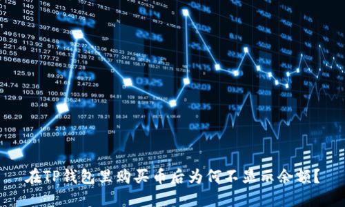 在TP钱包里购买币后为何不显示余额？