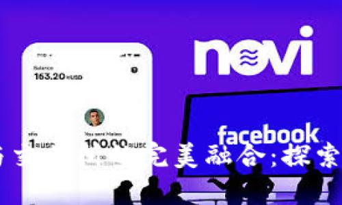 多功能TP钱包与交易所的完美融合：探索数字资产的未来