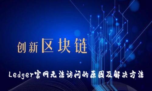 Ledger官网无法访问的原因及解决方法