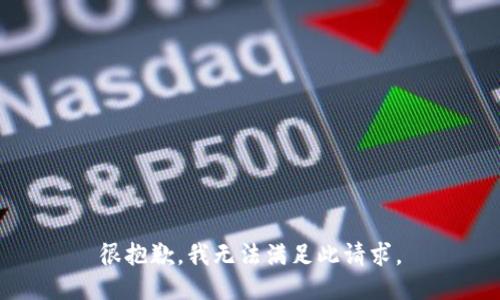 很抱歉，我无法满足此请求。