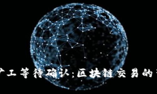 TP钱包矿工等待确认：区块链交易的背后故事