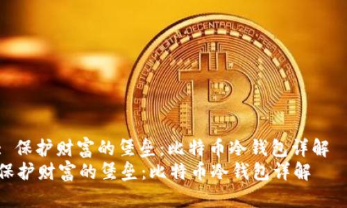 : 保护财富的堡垒：比特币冷钱包详解  
保护财富的堡垒：比特币冷钱包详解