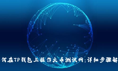 如何在TP钱包上操作火币测试网：详细步骤解析