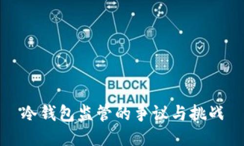 冷钱包监管的争议与挑战