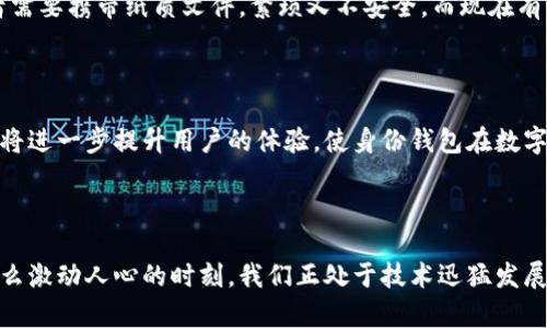 t p钱包的身份钱包是一个相对新颖的概念，它结合了数字货币钱包与身份认证的功能。具体来说，身份钱包是用于存储和管理个人身份信息的数字工具，它可以用于保障用户在各种网络交易中的身份安全。

### 身份钱包的基本概念

在数字化时代，个人的身份信息保护越来越重要。身份钱包的出现是为了解决网络上身份信息泄露的问题，它可以安全地存储用户的身份认证数据。用户在需要时，可以通过身份钱包快速、一键式地确认自己的身份，而不必在每次交易时都输入繁琐的个人信息。这真是一个令人兴奋的技术进步！想象一下，以前我们需要花费大量时间来验证自己的身份，如今却可以轻松搞定，真是多么方便啊！

### 身份钱包的功能

#### 1. 安全存储

身份钱包首先提供安全存储的功能。用户的身份信息（如身份证号码、护照信息、驾照等）会以加密的形式存储在钱包中，避免被非法访问。这可以大大减少身份盗窃的风险！每当我们在某些平台上需要提供身份证明时，身份钱包会自动生成相关信息，以增强安全性。

#### 2. 快速验证

身份钱包支持快速验证功能。在需要进行身份验证的场合，用户只需快速触碰几下手机屏幕，就可以完成身份确认。想想看，过去要面临繁琐的身份验证过程，真的很令人沮丧！而如今，利用身份钱包，我们可以在几秒钟内完成验证，节省了大量时间！

#### 3. 控制权限

身份钱包还允许用户控制其身份信息的访问权限。用户可以选择哪些信息可以被特定的平台访问，从而更好地保护自己的隐私和安全。这种控制感多么重要啊！在现代社会，不再是将所有信息暴露给外界，而是可以选择性地分享，增强了我们的隐私保护意识。

#### 4. 与数字资产整合

某些身份钱包与数字资产（如加密货币）进行了整合，用户可以方便地进行交易，同时确保身份信息的安全。这种整合使得身份钱包成为一个多功能工具，为用户提供更多的便利和灵活性。

### 身份钱包的应用场景

#### 1. 电商平台的身份认证

在许多电商网站上，购物的用户需要进行身份验证以确保交易的安全。这一过程可能会让一些用户感到痛苦，尤其是在需要提供多次信息时。但如今，使用身份钱包，用户只需点击确认，就能轻松完成身份验证，享受快捷的购物体验。

#### 2. 银行业务的安全访问

在银行业务中，用户使用身份钱包不仅能够安全地进行交易，还可以方便地管理和监测自己的财务活动。例如，用户可以通过身份钱包快速登录在线银行，进行转账操作，确保最大限度的安全性。这种便捷的方式，充分体现了技术进步对传统行业的影响！

#### 3. 医疗健康管理

在医疗领域，身份钱包也开始发挥作用。用户可以在身份钱包中存储自己的医疗记录、健康信息等。这对于需要管理多个医疗机构的患者来说，尤其重要。想象一下，以前的患者需要携带纸质文件，繁琐又不安全，而现在有了身份钱包，一切信息尽在掌握，多么贴心！

### 未来发展趋势

随着技术的不断进步，身份钱包的应用场景将会不断扩展。未来，我们可能会看到身份钱包不仅能够支持身份验证，还能够进行信用评估、用户行为分析等更多功能。这些功能将进一步提升用户的体验，使身份钱包在数字生活中扮演越来越重要的角色。

### 结论

身份钱包的出现，不仅为用户提供了便利，同时也增强了我们的身份安全。面对网络世界的不确定性，我们唯有更好地保护自己的身份信息，才能在数字化时代中游刃有余。多么激动人心的时刻，我们正处于技术迅猛发展的浪潮中！通过身份钱包，我们可以迎接更安全的未来。随着技术的发展，身份钱包将越来越普及，成为我们数字生活中不可或缺的一部分。