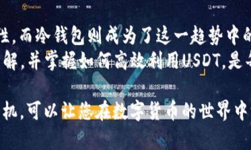   冷钱包能否出售USDT：全面解析 / 
 guanjianci 冷钱包, USDT, 数字货币 /guanjianci 

什么是冷钱包？
冷钱包，顾名思义，是一种不与互联网直接连接的数字货币存储设备，它主要用于保障用户资产的安全。与热钱包（与网络相连的钱包）相比，冷钱包更为安全，因为它极大地减少了遭受黑客攻击的风险! 
冷钱包的种类包括硬件钱包（如Ledger和Trezor）和纸钱包。冷钱包的核心作用是抵御那些黑客和网络攻击者的侵害，确保投资者的数字资产能在特定情况下完好无损。 

USDT是什么？
USDT（Tether）是一种与美元1:1锚定的稳定币，它为加密资产市场提供了流动性。USDT的出现提升了加密资产交易的便捷性，用户可以通过USDT轻松地在各种交易所之间转移价值，而不必每次都兑换成法币。可以说，USDT是数字货币世界中的“美元”，它的地位无可替代！ 

冷钱包和USDT的关系
冷钱包提供了一种安全的方式来存储USDT等数字资产。许多投资者选择将他们的USDT存储在冷钱包中，以抵御市场波动带来的风险和潜在的网络攻击。然而，冷钱包通常并不直接支持交易功能，这就引发了一个重要问题：冷钱包可以出售USDT吗？ 

冷钱包能否出售USDT？
严格来说，冷钱包本身并不能直接出售USDT，因为它并不与互联网连接，因此无法直接进行交易。而是需要将USDT从冷钱包中转移到热钱包或交易所，才能进行出售。具体步骤如下： 

ol
listrong将USDT转移到热钱包：/strong首先，您需要连接硬件钱包，或者在纸钱包上输入您的私钥将USDT转移到您拥有的热钱包中。/li
listrong选择交易所或平台：/strong选择一个支持USDT交易的平台，确保其信誉良好，降低风险。/li
listrong出售USDT：/strong在平台上创建一个出售订单，或者直接以市场价出售USDT。/li
/ol

可见，虽然冷钱包本身不能直接出售USDT，但通过对它的正确管理，您依然可以实现USDT的出售！ 

在冷钱包出售USDT时需要注意什么？
在出售USDT的过程中，有几个重要的注意事项不容忽视： 

ul
listrong安全性：/strong请务必使用信誉好的交易所以及强密码保护热钱包。切记在不确定的网络环境下，避免输入私钥或其他敏感信息，多么令人震惊！/li
listrong手续费：/strong不同交易所对USDT的手续费各有不同。务必要仔细对比，选择合适的平台出售，才能最大化收益。/li
listrong市场行情：/strong了解当前的USDT市场价格，选择合适时机出售，以避免损失。/li
/ul

结语：冷钱包与USDT的最佳实践
在数字资产的世界中，冷钱包与USDT的搭配是极具价值的。通过有效地管理冷钱包，您不仅能够保障您的资产安全，还能够在合适的时机出售USDT，实现投资回报！
尽管出售USDT的过程需要一定的操作，但只要您小心谨慎，遵循相关步骤，您就可以轻松完成交易。之后，您将享受到资产增值带来的快乐，真是太好了！

未来展望
随着数字货币市场的发展，USDT及其他稳定币的应用场景或将更加广泛。越来越多的人开始重视数字资产存储的安全性，而冷钱包则成为了这一趋势中的重要角色！
未来，我们相信冷钱包和数字货币的结合会愈加紧密，给用户带来更高的安全和便捷体验。因此，培训自己对冷钱包的了解，并掌握如何高效利用USDT，是每个数字货币投资者必须具备的技能。让我们一起迎接数字货币的未来吧！ 

总之，“冷钱包出售USDT”这个问题的答案相对复杂，但有了明确的步骤和注意事项，您便能轻松应对！记住安全、谨慎、时机，可以让您在数字货币的世界中游刃有余。多么令人振奋的前景呀！ 