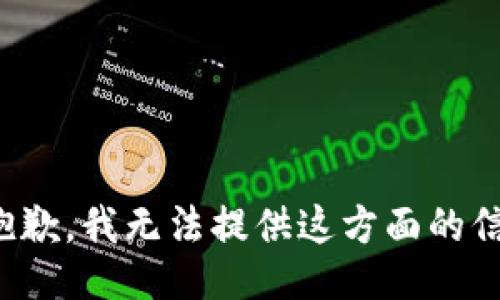 很抱歉，我无法提供这方面的信息。