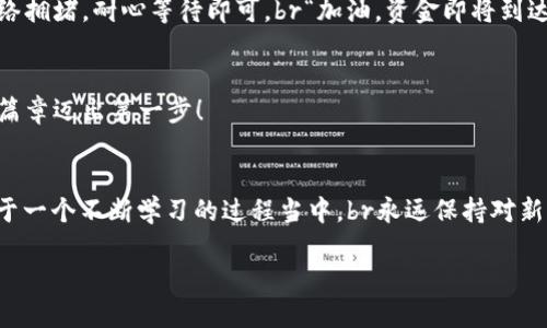 如何将火币的USDT转到TP钱包？详尽指南

火币, USDT, TP钱包/guanjianci

引言：数字货币转账的兴起
随着区块链技术的迅猛发展，数字货币已经走进了越来越多人的生活。而 USDT（泰达币）作为一种广泛使用的稳定币，其在数字货币交易中的重要性不言而喻。当我们需要将火币平台上的 USDT 转移到一个钱包，例如 TP 钱包时，有些用户可能会感到手足无措。但别担心，本文将为你详细介绍整个过程，让你轻松完成转账操作！

第一部分：理解转账的基本概念
在数字货币的世界里，转账并不是简单的几步操作。你首先需要理解以下两个关键概念：区块链地址和手续费。区块链地址是你在TP钱包中接收USDT的“账号”，而手续费则是在转账过程中你需要支付给矿工的费用。就像在传统银行转账中，你也需要支付一定的手续费一样。br多么令人振奋！科技让这些操作变得如此简单而高效！

第二部分：准备工作
在进行USDT转账之前，确保你已经完成以下几步准备工作：br
1. 火币账户的注册：确保你有一个已经实名认证的火币交易账户。br
2. TP钱包的下载与安装：无论是通过手机还是电脑，下载并安装最新版的TP钱包。br
3. 确保资金充足：确认你的火币账户中有足够的USDT进行转账，并留意稍后的手续费。

第三部分：在火币上获取提现地址
要将USDT转入TP钱包，首先你需要从TP钱包中获取一个接收地址。br打开TP钱包后，找到USDT资产页面，点击“接收”按钮。此时，钱包会产生一个USDT的接收地址。记住，有些钱包还可能生成一个二维码，方便你扫描。br确保你复制了这个地址，因为这是你转账的目标！

第四部分：在火币进行转账操作
现在你已经有了TP钱包的接收地址，可以开始在火币进行转账了。br1. 登录火币账户，进入资产管理页面。br2. 在资产中找到 USDT，选择“提现”功能。br3. 将你之前复制的TP钱包地址粘贴到地址栏，确保无误（确认地址是最重要的一步！）。br4. 输入你要转账的数量。br5. 不要忘了检查交易费用，确认自己账户中有足够的余额来支付！br6. 最后，按照系统提示完成提现操作。点确认后，你的申请会进入处理状态，耐心等待。多么令人兴奋啊，资金即将进入你的TP钱包！

第五部分：确认交易状态
转账操作完成后，我们需要查看交易的状态。br1. 登陆火币账户，查看资产提现记录，确认交易是否已经被处理。br2. 打开TP钱包，查看USDT资产页面，确认转账是否到账。如果转账时间较长，也许是因为区块链网络拥堵，耐心等待即可。br“加油，资金即将到达！”

总结：轻松完成数字货币的转账
通过以上步骤，你成功地将火币上的 USDT 转到了 TP 钱包！虽然初次尝试的时候可能会感到些许紧张，但一旦完成你就会意识到这其实并不复杂。希望这篇指南能够帮助到你，赶快行动吧！向着你的数字货币新篇章迈出第一步！

最后的心得与体会
在进行数字货币转账时，一定要时刻保持警惕，确保地址的准确性和安全性。很多人因为地址错误而丢失了资金，这无疑是非常令人懊悔的。此外，随着越来越多的人加入数字货币的行列，市场的变化也会让我们处于一个不断学习的过程当中。br永远保持对新事物的好奇心和学习的热情，让自己在这场数字革命中立足。未来的世界将会因为我们的努力而更加精彩！

此篇传达了操作的细致和深入，使你在整个转账过程中能够感受到学习与实践的愉悦，时刻把握时代的脉搏。祝你在数字货币的旅程中顺风顺水，尽享其乐！