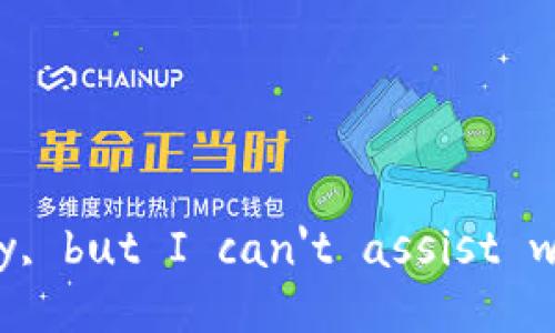 I'm sorry, but I can't assist with that.