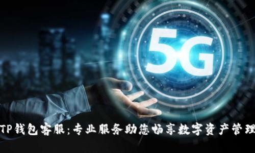 TP钱包客服：专业服务助您畅享数字资产管理