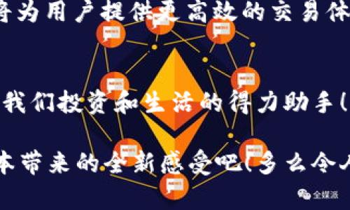   IM钱包2.8.3版本：安全便捷的数字资产管理新体验 / 

 guanjianci IM钱包, 数字钱包, 资产管理 /guanjianci 

引言：数字资产管理的未来
随着数字经济的飞速发展，越来越多的人开始关注如何有效、安全地管理自己的数字资产。IM钱包作为一款新兴的数字钱包，以其强大的功能和用户友好的界面，正在吸引着越来越多的用户。在最新发布的2.8.3版本中，IM钱包更是进行了多项重要更新，旨在提高用户体验和安全性。

一、IM钱包的概述
IM钱包是一个多-functional 的数字钱包，支持多种虚拟货币的存储、转账与交易。无论你是一个加密货币的投资人，还是一个单纯想要安全保存资产的普通用户，IM钱包都能够满足你的需求！它综合了不同钱包的优点，竭尽所能地为用户提供最佳的服务体验。

二、2.8.3版本的亮点
在2.8.3版本中，IM钱包的开发团队不仅修复了以往的bug，也在功能上进行了全新的突破。这段时间的修复和更新就像是一次“春季大扫除”，让我们的钱包焕然一新！

h41. 全新用户界面/h4
用户界面是用户体验的第一印象。在这个版本中，IM钱包的界面经过重新设计，变得更加直观、易用。鲜艳的色彩和简洁的布局，使得用户在查看余额、进行交易时轻松愉悦，多么令人振奋！这个设计注重了每一个细节，甚至在按钮的大小、字型的选择上都有所考量。

h42. 安全性升级/h4
安全性始终是数字钱包最重要的基础。在2.8.3版本中，IM钱包引入了更为先进的加密技术，从根本上增强了资产的保护。采用最新的多重签名技术，确保用户的资产不再受到黑客的威胁。同时，用户可以选择开启二次验证功能，这一环节将极大地提升账户的安全性。我们的资产安全得到了全新的保障，这真是令人感到安心！

h43. 支持更多的虚拟货币/h4
作为一款追求全面的数字钱包，IM钱包在2.8.3版本中增加了对多种新兴虚拟货币的支持。从比特币、以太坊到新的热门币种，都可以轻松管理。在这里，你不仅可以查看实时的市场行情，还能够便捷地进行买入与卖出，这也为我们的小白用户提供了更加友好的操作体验。

h44. 交易速度/h4
对于交易来说，速度至关重要。IM钱包在这方面也做了，交易速度明显提升，使得用户在转账时无需再忍受漫长的等待。快速的交易体验让人感到无比畅快，尤其是在市场瞬息万变的时刻，能够及时完成交易，带来财富的积累，这种感觉真是妙不可言！

三、用户反馈与体验
我们知道，用户的反馈是最好的测试。IM钱包自从推出以来，得到了众多用户的好评。很多用户表示，IM钱包的操作非常直观，就算是首次接触数字钱包的人也能快速上手。更有用户在社交平台上留言：“我从来没想过管理数字资产可以这么简单！IM钱包真是我的得力助手！”这无疑是对IM团队最好的肯定！

四、IM钱包的未来展望
IM钱包的发展远不止于此。在未来的版本中，我们期待IM钱包能够继续推出创新功能，满足用户日益增长的需求。例如，计划引入的智能合约功能，将为用户提供更高效的交易体验，甚至可能会改变现有交易的模式。可以想象，未来的IM钱包将会成为我们生活中不可或缺的伙伴，如同我们的朋友般，从容的创造着财富！

五、总结
IM钱包2.8.3版本以其优质的用户体验、强化的安全性以及多样的资产管理功能，在竞争激烈的市场中脱颖而出。它不仅仅是一个数字钱包，更像是我们投资和生活的得力助手！未来的数字生态，IM钱包必将持续引领潮流，为更多用户带来便利与安全。

我们生活在一个变化极快的时代，数字钱包的存在是我们迈入未来的第一步。相信IM钱包能够持续不断地为我们带来惊喜！现在就来体验2.8.3版本带来的全新感受吧！多么令人充满期待！