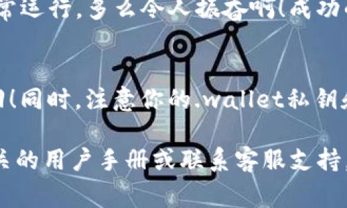 目前IM钱包与TP钱包之间的转账功能取决于这两个钱包是否支持互相的资产转移。如果两者都支持同一种加密货币，并且你拥有对于这两种钱包的访问权限，那么通常是可以进行转账的。但通常来说，以下步骤可以帮助你完成转账：

第一个步骤：确认钱包的兼容性
首先，确保你的IM钱包和TP钱包均支持相同类型的加密货币。例如，两者都支持比特币、以太坊或其他主流加密货币。如果不支持相同的货币，你就无法直接进行转账。

第二个步骤：获取接收地址
在TP钱包中找到你希望接收资金的地址。通常，你可以在钱包中点击“接收”选项，系统会生成一个二维码或一串字符地址。请确保复制到的地址没有错误，因为加密货币的转账是不可逆的！

第三个步骤：进行转账
打开你的IM钱包，找到“发送”或“转账”选项。输入你在TP钱包中获取到的地址，输入希望转账的金额，并仔细核对所有信息，确认无误后进行转账。此时系统可能会要求你输入交易密码或其他验证信息，以确保你的安全。

第四个步骤：等待确认
一旦交易发起，区块链网络将开始处理转账请求。根据网络拥堵情况，这可能需要几分钟到几小时不等。你可以在IM钱包的交易记录中查看状态，或者在TP钱包中等待资金到账。这段等待是最令人期待的时刻——何时资金会到账呢？

第五个步骤：查看到账情况
当交易得到确认后，你应能够在TP钱包中看到转入的金额。确认到账后，进行小额交易，以确保一切正常运行。多么令人振奋啊！成功的转账能够让你体会到数字货币交易的乐趣。

最后的提醒
在进行任何转账时，请务必确保所用的地址和交易金额绝对正确。加密货币交易一旦发送，就无法撤回！同时，注意你的.wallet私钥和安全性，确保不会因错误操作而导致资产丢失。

通过上述步骤，您可以在IM钱包和TP钱包之间进行转账。在操作过程中如有任何疑问，请随时查阅相关的用户手册或联系客服支持。