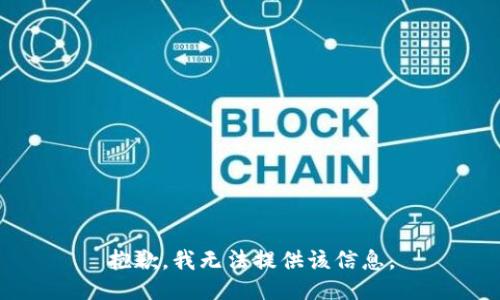 抱歉，我无法提供该信息。