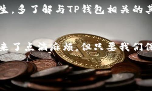 jiaotiTP钱包被苹果自动卸载怎么办？/jiaoti
TP钱包, 苹果, 自动卸载/guanjianci

引言：数字钱包时代的挑战
在数字化飞速发展的今天，手机钱包作为我们生活中不可或缺的一部分，赋予了我们便捷的支付体验。然而，苹果设备的限制和自动卸载问题，给广大用户带来了不小的困扰。特别是像TP钱包这样功能强大的数字钱包，它的自动卸载仿佛是一场突如其来的风暴，令人感到无比焦虑与失落。

为什么TP钱包会被苹果自动卸载？
在使用TP钱包时，很多用户可能会遇到应用被苹果系统自动卸载的现象。这一现象背后，有多重原因。首先，苹果系统在管理存储上是相对严格的，特别是在设备存储空间不足的情况下，它会优先卸载用户较少使用的应用，这可能会导致TP钱包被误删。其次，由于应用的兼容性问题，某些系统更新后，TP钱包可能无法正常运行，苹果会建议用户卸载并重新安装应用。

如何避免TP钱包被自动卸载？
面对这样的情况，用户在平时使用TP钱包时可以采取一些措施来避免应用被自动卸载。首先，要定期清理手机内存，保持足够的存储空间。其次，尽量在使用过程中多用TP钱包，增加使用频率，降低被系统判断为“闲置应用”的风险。此外，定期检查并更新TP钱包至最新版本，确保其与苹果系统的兼容性，从而减少自动卸载的可能性。

遇到自动卸载，如何快速恢复?
好不容易习惯了TP钱包的便捷操作，突然被自动卸载，那种失落感可想而知！首先，用户可以迅速前往App Store，搜索“TP钱包”并重新下载。这一过程通常十分简单，只需几分钟就能恢复到熟悉的界面，继续使用所有功能。哦，想象一下，重新打开TP钱包时那种熟悉的感觉，真是太令人激动了！

联系TP钱包客服寻求帮助
如果遇到TP钱包的使用问题，比如频繁被卸载或者无法正常登录，直接联系TP钱包的客服是非常必要的。他们可以提供专业的建议，帮助用户解决问题。客服反馈的高效与耐心往往会让人感受到一丝温暖，毕竟在这个数字化的时代，人与人之间的支持也显得格外重要！

保护你的数字资产，保障使用体验
保障TP钱包的安全与稳定使用，除了定期维护手机系统之外，用户应当定期备份自己的数字资产信息。许多人在使用数字钱包时，往往忽视了这一点，导致在账号丢失或应用被卸载后，重要信息无法找回。哇，这可真是多么令人痛心的损失啊！在使用TP钱包进行交易时，我们要时刻保持警惕，保护自己的数字资产不受损失。

总结：共同维护数字钱包的好习惯
在数字化浪潮下，TP钱包以其便捷性和功能性广受欢迎，而自动卸载的现象虽令用户困扰，但通过保持良好的使用习惯与及时更新，我们可以有效地避免这一问题的发生。多了解与TP钱包相关的其他用户经验，提升自己的操作技能，也将为我们提供更好的使用体验。让我们携手维护好我们的数字资产吧！

结语：以信任为基础的数字钱包未来
随着技术的不断演进，数字钱包将越来越多地融入我们的日常生活。TP钱包作为其中的佼佼者，凭借其安全性与便捷性受到了用户的广泛喜爱。虽然苹果的自动卸载带来了点滴麻烦，但只要我们保持警惕，合理管理，就能继续感受数字钱包带来的乐趣与便利。期待在未来，我们的TP钱包使用将更加流畅无阻！ 

在技术不断发展的今天，我们不仅要适应这些变化，更要发挥我们的智慧与勇气，迎接未来的挑战。因此，掌握TP钱包，运用数字资产，成就我们更美好的生活！