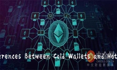 Understanding the Key Differences Between Cold Wallets and Hot Wallets for Cryptocurrency
