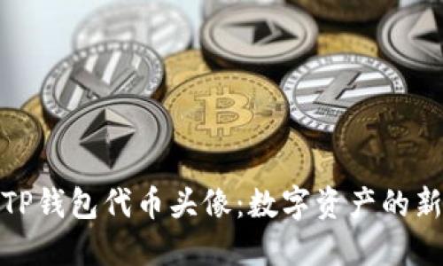 探秘TP钱包代币头像：数字资产的新标识