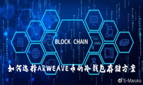 如何选择ARWEAVE币的冷钱包存储方案