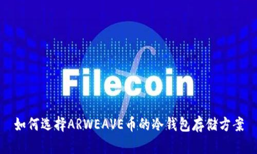 如何选择ARWEAVE币的冷钱包存储方案
