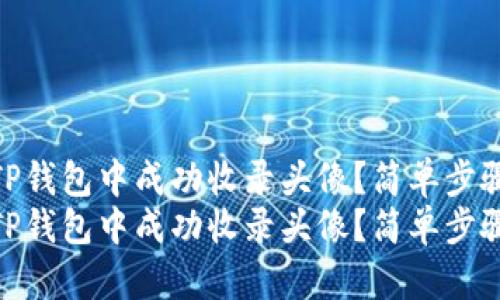 如何在TP钱包中成功收录头像？简单步骤指南  
如何在TP钱包中成功收录头像？简单步骤指南