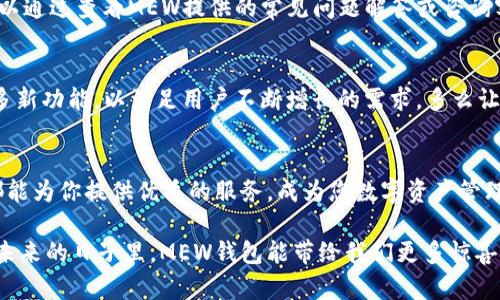   不可不知的MEW钱包APP：安全便捷的加密货币管理利器 / 
 guanjianci MEW钱包, 加密货币, 数字资产管理 /guanjianci 

MEW钱包APP简介
伴随着区块链技术的飞速发展，加密货币的流行程度愈演愈烈，不少人开始关注如何安全便捷地管理自己的数字资产。在这股浪潮中，MEW（MyEtherWallet）钱包APP凭借其优秀的用户体验和强大的安全性，迅速崭露头角。无论你是投资新手还是经验丰富的交易员，MEW钱包APP都可以成为你手中不可或缺的工具！

为何选择MEW钱包APP?
MEW钱包APP的首要优势在于安全性！多么令人振奋的消息啊！在一个众多安全隐患的数字货币世界中，MEW钱包通过提供私钥的本地保存，确保了用户的资产不会轻易被黑客窃取。私钥实际上是您的数字资产的“钥匙”，只有您自己掌握，确保了安全性。

用户友好的界面
MEW钱包APP还具有极为友好的界面设计，操作简单而直观。不论你是加密货币领域的小白还是高阶玩家，使用这一APP都能轻松上手。您可以在主界面上清晰地看到自己的资产总览，每一笔交易历史记录都详尽清晰。这样的设计，真的是体贴入微！

丰富的功能
MEW钱包APP不仅仅是一个基础的钱包，它拥有丰富的功能模块。例如，用户可以便捷地进行代币交换、参与ICO（初始代币发行）、以及管理ERC20等类型的代币。想象一下，坐在家中，轻松通过手机进行各种操作，何等方便啊！

如何下载和安装MEW钱包APP
下载和安装MEW钱包APP也非常简单。用户只需在应用商店中搜索“MEW”便可轻松找到并下载。安装完成后，用户需根据提示创建或导入钱包，过程中一定要注意妥善保存私钥和助记词，这些信息绝对是你的“命脉”！任何情况下，千万不要让别人知道哦！

如何使用MEW钱包进行交易
使用MEW钱包进行交易极其方便，您只需进入APP，选择“发送”功能，并输入接收者的地址和您要发送的金额。确认无误后，点击“发送”，简单几步即可完成交易！这一简单直观的操作，真的是让人感到惊喜不已！

如何保障资产安全
在数字货币的世界中，安全始终是用户关注的焦点。MEW钱包结合了冷存储、私钥本地保存等多种安全保障手段，用户还可通过设置复杂的密码以及使用生物识别技术进一步增强账户的安全性。尤其是生物识别技术，极大地提高了安全系数，让人倍感安心！

MEW钱包的优势何在?
相较于其他钱包，MEW钱包最大的优势在于它支持的币种数量众多，用户可以轻松管理多种数字资产。此外，MEW官网还提供了丰富的教学和帮助资源，让新手用户在使用过程中不会感到迷茫！

解决常见问题
使用MEW钱包的过程中，难免会遇到一些问题。例如：“怎样找回遗失的私钥？”或者“我如何确认我的交易是否成功？”这些问题其实都可以通过查看MEW提供的常见问题解答或咨询客服来解决。

未来的发展趋势
MEW钱包APP未来的发展方向令人期待。随着DeFi（去中心化金融）和NFT（非同质化代币）的兴起，MEW钱包或将不断迭代更新，推出更多新功能，以满足用户不断增长的需求。多么让人期待的未来啊！

总结
总体而言，MEW钱包APP凭借其高安全性、友好的用户界面以及丰富的功能而广受欢迎。无论你是区块链新手还是资深玩家，MEW钱包都能为你提供优质的服务，成为您数字资产管理的得力助手！

在迅速变化的加密货币市场中，选择一个可靠的钱包显得尤为重要。而MEW钱包APP便是这样一个值得信赖的选择。让我们共同期待在未来的日子里，MEW钱包能带给我们更多惊喜和便利！