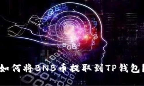 如何将BNB币提取到TP钱包？