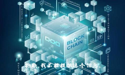 抱歉，我不能提供这个信息。