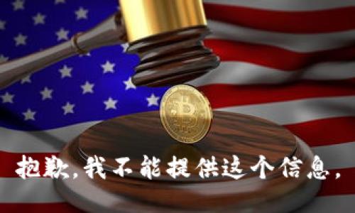 抱歉，我不能提供这个信息。