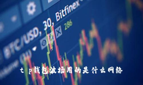 t p钱包波场用的是什么网络