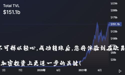 如何通过TP钱包将资金转入欧易账户

guanjiciTP钱包, 欧易, 转账/guanjici

在这个数字货币飞速发展的时代，越来越多的人开始关注如何安全、便捷地进行加密资产的交易和管理。其中，TP钱包作为一款热门的钱包应用，提供了丰富的功能与服务，而欧易（OKEx）作为一家领先的加密货币交易所，吸引了大量用户。在这个过程中，将资金从TP钱包转入欧易账户显得尤为重要。本文将详细为您介绍这一过程的每一个步骤，以及需要注意的事项。

第一步：了解TP钱包和欧易的基本功能

在开始之前，让我们先了解一下TP钱包和欧易的基本功能。TP钱包是一款安全、易用的数字货币钱包，支持多种主流币种的存储与交易。用户可以自由地管理自己的数字资产，随时随地进行转账。而欧易则是一个集现货交易、合约交易及金融衍生品交易于一体的交易平台。在这里，您可以轻松地进行各种加密资产的交易，获取收益。

那么，为什么要将资金从TP钱包转入欧易呢？首先，欧易提供了丰富的交易对选择，您可以根据自己的投资策略进行多样化的交易；其次，欧易的交易手续费相对较低，非常适合频繁交易的用户。这些优势使得将资金转移至欧易成为了许多用户的首选。

第二步：准备转账所需的信息

在进行转账之前，您需要准备一些必要的信息。这包括欧易的充值地址、您希望转账的金额以及TP钱包的安全密码等。具体来说，您需要关注以下几点：

ul
    listrong欧易充值地址：/strong每个用户在欧易上有一个唯一的充值地址。您可以在欧易的资产页面找到该地址，确保复制正确。/li
    listrong转账币种：/strong确保您在TP钱包中持有能够在欧易交易的币种，例如比特币（BTC）、以太坊（ETH）等。/li
    listrong转账金额：/strong根据您的需求，决定转账的金额。同时，请务必留出一些余额来支付TP钱包的转账手续费。/li
/ul

备齐这些信息后，您就可以开始将资金转入欧易账户了！

第三步：在TP钱包中找到转账功能

打开TP钱包，在主界面中您会看到多个功能选项，找到并点击“转账”或“发送”按钮，这通常位于应用的底部导航栏。进入转账界面后，您需要进行以下几项操作：

ul
    listrong选择转账币种：/strong从您的资产列表中，选择您希望转入欧易的币种。如果是比特币，就选择BTC；如果是以太坊，就选择ETH。/li
    listrong粘贴欧易充值地址：/strong在转账地址输入框中，粘贴您从欧易复制的充值地址。确保地址的准确性，这一点至关重要！“多么令人振奋！”您的每一步都是至关重要的。/li
    listrong输入转账金额：/strong在金额输入框中，输入您希望转账的数字，记得留意手续费的扣除！/li
/ul

第四步：确认转账并支付手续费

在完成以上步骤后，系统会要求您确认转账信息。这时，请仔细检查以下内容：

ul
    li转账地址是否正确，避免因地址错误而造成资产的损失。/li
    li转账金额是否符合您的预期，确保您的余额足够支付转账手续费。/li
    li再次确认您所选择的币种是可以在欧易上接收的。/li
/ul

确认无误之后，点击“确认转账”按钮。TP钱包会要求您输入安全密码以确保交易的安全，输入后，交易将被提交处理。恭喜您，您已经成功发起了一笔转账！值得一提的是，转账的确认时间通常较短，但也可能因网络拥堵而导致延迟，请耐心等待资金到账。

第五步：在欧易上确认到账情况

转账完成后，千万不要忘记去欧易查看您的账户余额！登录欧易账户，进入“资产”页面，您可以看到您刚刚转入的资金。如果一段时间后余额仍未更新，建议您检查以下几点：

ul
    li确认TP钱包的转账状态是否为“已完成”；/li
    li检查欧易的充值记录，确认资金是否已到账；/li
    li如有必要，请联系欧易客服，获取支持和帮助。/li
/ul

总结

将资金从TP钱包转入欧易的过程其实并不复杂，只需几个简单的步骤，您就能够轻松实现。在进行转账时，确保每一步都细致入微，尤其是对转账地址的确认，绝不可掉以轻心。成功转账后，您将体验到在欧易进行交易的乐趣，无论是投资、交易还是赚取收益，都是一次美妙的体验！

希望本文能为您提供帮助，让您在数字货币的世界中，畅通无阻！无论您是初学者还是老手，掌握这些基本操作都是必不可少的，而情感的引导与应对也是我们在加密投资上更进一步的关键！