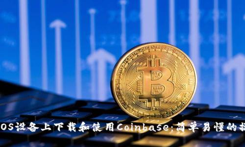 如何在iOS设备上下载和使用Coinbase：简单易懂的操作指南