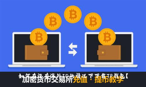 如何在没有海外ID的情况下下载TP钱包？