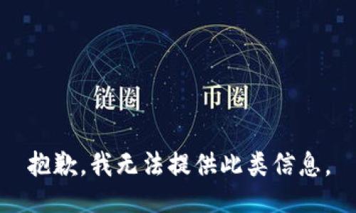 抱歉，我无法提供此类信息。