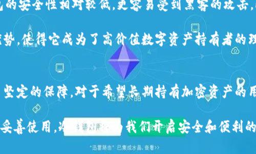   区块链冷钱包官方下载：安全存储数字资产的必备工具 / 
 guanjianci 冷钱包,区块链,数字资产 /guanjianci 

引言：为了安全而生的冷钱包
在数字化时代，区块链技术的迅猛发展让我们对数字货币的热情日益高涨，但与此同时，安全性的问题也随之而来。如何安全地存储我们的数字资产成为了亟需解决的重要课题。这时，冷钱包的概念便应运而生。冷钱包，以其独特的安全性和便利性，成为了越来越多投资者的选择！

什么是冷钱包？
冷钱包，顾名思义，是一种不与互联网连接的数字货币存储工具。它的主要功能是为用户提供一种安全的方式来存储和管理他们的加密货币资产。与热钱包不同，热钱包经常在线，容易受到黑客攻击；而冷钱包则要安全得多，因它不会被恶意软件或网络攻击所影响！

冷钱包的优势
为何越来越多的人转向使用冷钱包？这和它的优势息息相关。首先，冷钱包提供了极高的安全性。没有互联网连接的冷钱包，数据被盗的风险几乎为零！你可以将自己的硬件冷钱包随身携带，或者将其安全地存放在家中或保险柜中，减少了被盗或丢失的几率。

其次，冷钱包也非常适合长期投资。对于那些不打算频繁交易的投资者，冷钱包无疑是最理想的选择。它可以让你的数字资产在长时间内处于安全状态，免受市场波动的影响。多么令人振奋！这对于那些追求收益的长线投资者而言，无疑是一个绝佳的选择。

使用冷钱包的步骤
虽然冷钱包使用起来相对简单，但对于新手来说，还是需要一些引导。首先，你需要选择一种合适的冷钱包类型。常见的冷钱包类型包括硬件钱包、纸钱包以及金属钱包等。每种类型都有其特定的优缺点，用户可以根据自己的需求进行选择。

接下来，下载并安装官方提供的冷钱包软件。在这个过程中，要确保你所下载的软件是来自于官方网站，这样才能够避免下载到恶意软件。下载完成后，根据软件提示创建钱包，生成安全的助记词，并妥善保存这一信息！助记词是恢复你钱包的唯一凭证，因此一定要保管好，不要轻易泄露！

保护冷钱包的重要性
冷钱包虽然安全，但用户的操作同样至关重要！首先，不要将冷钱包保存在易被窃取的地方，更不要随意分享与助记词、私钥等敏感信息相关的信息。此外，定期备份钱包数据也是非常重要的。如果设备丢失或损坏，备份文件则是你找回资产的唯一希望！

同时，不要忽视冷钱包的更新。许多硬件冷钱包厂商会定期推出固件更新，以修复潜在的安全漏洞。保持设备的最新状态，可以有效地降低被攻击的风险，多么让人安心！

冷钱包与热钱包的比较
要更好地了解冷钱包，我们还需要对比热钱包。热钱包的最大优势是便捷，随时在线，可以随时进行交易。但正是因为这一点，热钱包的安全性相对较低，更容易受到黑客的攻击。此外，热钱包的私钥通常存储在网络上的服务器上，这也增加了被攻破的风险。

而冷钱包则以其高安全性著称。虽然在转账时冷钱包需要多一步操作，但这就是减少风险的代价！冷钱包在保护用户资产方面的优势，使得它成为了高价值数字资产持有者的理想选择。

结论：选择安全，选择冷钱包
在数字资产日益增值的今天，冷钱包的使用显得尤为重要。它不仅让我们的资金得到了最有效的保护，更为我们的投资之路提供了坚定的保障。对于希望长期持有加密资产的用户，选择冷钱包无疑是明智之举！

总结来说，冷钱包的下载和使用并不复杂，但其所带来的安全感却是无可替代的。无论是硬件钱包，纸钱包还是金属钱包，只要我们妥善使用，冷钱包将为我们开启安全和便利的数字资产管理之旅！在这股区块链浪潮中，掌握安全的使用理念，让我们一起走向更加美好的未来吧！（多么让人期待的数字时代！）