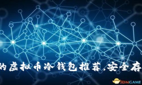 2023年最好用的虚拟币冷钱包推荐，安全存储你的数字资产