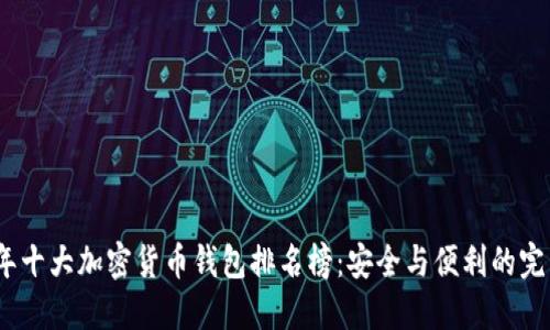 2023年十大加密货币钱包排名榜：安全与便利的完美结合