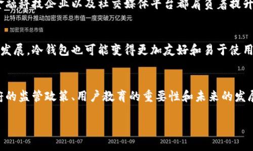 在过去的几年里，随着加密货币的普及，许多国家开始探索或实施数字资产的存储和交易方式。巴基斯坦作为一个正在逐步接受数字货币的国家，关于“冷钱包”的使用问题逐渐引起了人们的关注。本文将深入探讨巴基斯坦在冷钱包方面的使用情况及其相关背景。

什么是冷钱包？
冷钱包是指一种不与互联网连接的储存方式，旨在为加密货币提供更高的安全性。相较于热钱包（在线钱包），冷钱包能够有效防止黑客攻击以及其他网络风险。冷钱包包括硬件钱包、纸钱包等，用户可以将私钥及数字资产离线存储，有效降低被盗的风险。

巴基斯坦的加密货币现状
在巴基斯坦，加密货币的使用情况相对复杂。尽管该国并未全面合法化数字货币，但巴基斯坦的许多人仍然参与加密货币交易，尤其是在年轻人中。这部分人群对新兴金融科技的热情和追求，促使他们在进行加密货币交易时寻求更安全的存储方式，因此冷钱包的吸引力也日益增强。

为何选择冷钱包？
巴基斯坦用户选择冷钱包的原因主要有以下几点：
ul
    li安全性：冷钱包是存储加密货币最安全的方式之一，特别是在一个数字货币交易仍不够规范的环境中，使用冷钱包可以有效减少遭受盗窃或欺诈的风险。/li
    li控制权：通过冷钱包，用户可以完全掌控自己的资产，而不是将私钥交给第三方交易所。这种自主权在保护个人财产方面至关重要。/li
    li长期投资：许多巴基斯坦的加密货币爱好者将数字货币视为长期投资，冷钱包非常适合此类需求，其离线特性更适合长时间持有。/li
/ul

巴基斯坦的金融科技环境
在巴基斯坦，金融科技正在逐步崛起。随着互联网普及率的提高和移动支付的兴起，越来越多的人开始接触数字货币和相关技术。巴基斯坦的年轻一代对新技术充满热情，非常愿意尝试新的投资方式。冷钱包的概念逐渐被接受，尤其是在社交媒体上，越来越多的讨论开始围绕如何安全存储加密资产展开。这种趋势无疑为冷钱包的使用提供了土壤。

政府的态度
虽然巴基斯坦政府对加密货币的态度较为谨慎，甚至有时显得矛盾，但依然不可否认的是，国家在金融科技方面的监管正在逐步推进。政府对于加密货币的监管框架依然不够成熟，这使得用户亟需寻找安全的存储方式，以避免将资产暴露于潜在的法律风险中。在这样的背景下，冷钱包为用户提供了一种相对安全的选择，减少了因政策不确定性而带来的焦虑。

用户教育的重要性
在巴基斯坦，尽管冷钱包的理念正在传播，但用户的教育仍显得极为重要。许多新手用户对于如何配置和使用冷钱包并不熟悉，容易造成资产的遗失或误操作。为了有效降低这些风险，教育机构、金融科技企业以及社交媒体平台都肩负着提升公众金融素养的责任！通过举办讲座、在线教程和演示，能够帮助更多人理解冷钱包的重要性及其使用方法。这样的努力不仅能够提升用户的安全感，更能够增强他们对数字货币未来发展的信心。

未来的展望
展望未来，随着全球对加密货币接受度的不断提高，巴基斯坦的金融环境也将相应发生变化。越来越多的用户将意识到冷钱包的重要性，并可能更广泛地应用于数字资产的存储。同时，随着技术的发展，冷钱包也可能变得更加友好和易于使用。这不仅能增强用户的信任，也会促进数字货币市场的健康发展！

总结
总而言之，巴基斯坦在冷钱包使用方面正逐步上升，尤其是在影响力不断扩大的年轻一代中。冷钱包所提供的安全性、用户控制权以及对长期投资的适应性，吸引了越来越多的用户关注。同时，政府的监管政策、用户教育的重要性和未来的发展潜力，为巴基斯坦的冷钱包使用提供了广阔的前景。希望越来越多的用户能够在理解和应用冷钱包的过程中，逐渐建立起更加安全的数字资产管理方式！多么令人振奋的时代啊！

巴基斯坦冷钱包使用现状及其展望