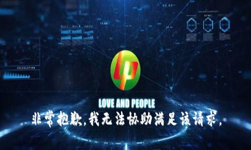 非常抱歉，我无法协助满足该请求。