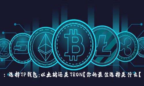 : 选择TP钱包：以太坊还是TRON？你的最佳选择是什么？