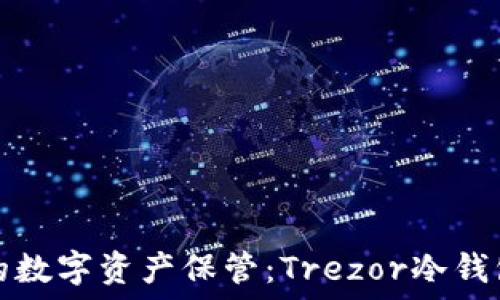  
安全无忧的数字资产保管：Trezor冷钱包详细指南