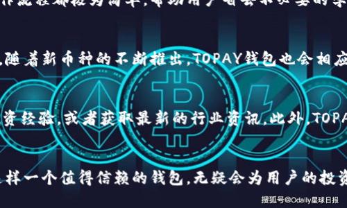 TOPAY钱包是什么

TOPAY钱包是一种数字资产管理工具，旨在为用户提供一个安全、便捷的加密货币存储和交易平台。该钱包不仅能存储比特币等主流加密货币，还支持多种其他数字资产，因而受到众多用户的青睐。在数字经济迅猛发展的今天，TOPAY钱包凭借其优秀的用户体验和技术实力，逐渐成为用户进行数字资产管理的重要选择。

TOPAY钱包的基本功能
TOPAY钱包的基本功能涵盖了数字资产的存储、管理和交易，用户可以在一个平台上便捷地完成多种操作。无论是初学者还是资深投资者，TOPAY钱包都提供了相应的解决方案。

安全性
在数字货币领域，安全性是用户最为关心的话题之一。TOPAY钱包采用了多种安全防护措施，包括冷存储、双重身份验证和数据加密等，确保用户的资产安全。多么令人振奋！用户在使用过程中，大可放心地进行数字资产管理，而不必担心被黑客攻击或信息泄露的问题。

用户友好的界面
此外，TOPAY钱包还在用户体验上下了很多功夫。它提供了简洁直观的界面，让各类用户能够轻松上手。无论是进行转账还是查看余额，操作流程都极为简单，帮助用户省去不必要的学习成本。

多种资产的支持
TOPAY钱包支持多种加密货币的存储，包括比特币（BTC）、以太坊（ETH）、莱特币（LTC）等，这为用户的多元化投资提供了便利。更重要的是，随着新币种的不断推出，TOPAY钱包也会相应更新，始终与市场保持同步。

社区与客服
TOPAY钱包非常注重与用户的互动。其官方论坛和社交媒体平台为用户提供了一个交流和学习的环境，用户可以在这里询问问题、分享投资经验，或者获取最新的行业资讯。此外，TOPAY的客服团队也随时待命，确保用户在使用过程中能够得到及时的帮助和支持。

总结
总的来说，TOPAY钱包以其安全、便捷、多功能的特性，成为越来越多用户进行数字资产管理的理想选择。在数字经济的浪潮中，能够拥有这样一个值得信赖的钱包，无疑会为用户的投资之路增添更多的保障与信心。让我们一同期待TOPAY钱包未来的进一步发展与创新吧！