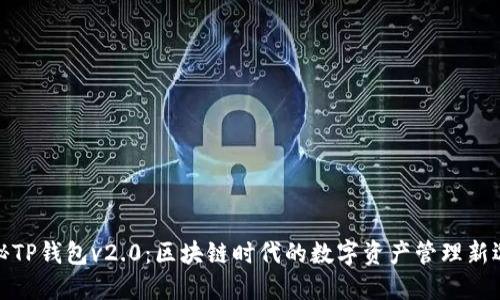 探秘TP钱包v2.0：区块链时代的数字资产管理新选择
