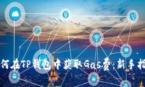 如何在TP钱包中获取Gas费：新手指南