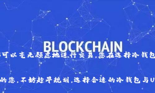 jiaoti冷钱包用的是什么U盾？探秘数字货币的安全之道/jiaoti
冷钱包,U盾,数字货币安全/guanjianci

引言
随着数字货币的迅猛发展，越来越多的人开始关注如何安全地存储自己的数字资产。冷钱包，作为一种安全存储的方式，受到了广泛的青睐。而在冷钱包的世界中，U盾则成为了一个重要的角色。究竟冷钱包中的U盾是指什么？它在数字资产保护中扮演着怎样的角色呢？让我们一起来揭开这个谜团！

什么是冷钱包？
首先，我们需要明确什么是冷钱包。冷钱包是一种不连接互联网的数字资产存储方式。与热钱包（连接互联网，便于交易）不同，冷钱包为用户提供了更高的安全性，能够有效防止黑客攻击、恶意软件等威胁。冷钱包常见的形式有硬件钱包、纸钱包等。您可以想象一下，冷钱包就像是您的贵重物品保存在保险箱中，而不是放在每日会经过的咖啡桌上！

U盾的定义及作用
U盾通常是指一种USB加密设备，广泛用于网络银行和在线交易的安全验证。它通过加密技术确保用户在进行在线交易时的身份安全。更具体地说，在数字货币的世界里，U盾可以作为冷钱包的一种硬件设备，为您的资产提供额外的保护层。例如，当您将数字货币存储在硬件钱包中，您可能需要通过插入U盾来完成转账或查看余额。这意味着仅凭密码是无法进行任何操作的，从而提升了安全性！多么令人振奋啊！

冷钱包中U盾的应用场景
想象一下，您在一个阳光明媚的下午，决定对您的数字货币进行投资。这时，您需要使用冷钱包来进行安全存储。您取出U盾，连接到计算机，轻松地进行交易和管理。这种高效的操作并不仅仅是为了便捷，更是为您的资产保驾护航。很多投资者会选择将资产从热钱包转移到冷钱包，并使用U盾进行多重验证，这样一来，您的资产安全性可想而知！

如何选择适合的U盾
市场上的U盾种类繁多，选择一个适合自己的U盾至关重要。一般来说，您可以从以下几个方面进行选择：
ol
    listrong安全性能：/strongU盾的安全性能至关重要，选择那些经过严格安全测试的品牌和型号，可以有效地帮助您抵御网络攻击。/li
    listrong兼容性：/strong确保所选择的U盾能够与您的冷钱包及相关软件兼容，这样您才能顺畅地进行交易和管理。/li
    listrong易用性：/strong人性化的设计和简便的操作会让您的使用体验更加愉快。/li
    listrong价格：/strong价格也是一个考虑因素，选择在自己预算范围内的高性价比U盾会更省心。/li
/ol

冷钱包与U盾的完美搭配
冷钱包和U盾的结合可以说是数字资产存储的黄金组合。冷钱包为资产提供了物理上的保护，而U盾则通过加密手段提升了安全性。这样的双重保护，使得无论是个人投资者还是机构都可以毫无顾虑地进行交易。您在选择冷钱包与U盾时，确保它们兼容且能够一起工作，这样才能大发其效！

总结与展望
综上所述，冷钱包与U盾的结合为数字货币的安全存储提供了强有力的保障。在未来，随着数字资产的普及和区块链技术的发展，我们相信会涌现出更多的安全存储方案。而作为投资者的您，不妨趁早规划，选择合适的冷钱包与U盾，确保您的资产安全。希望每一位投资者都能在这个高速发展的数字经济中从容应对，立于不败之地！多么令人振奋的未来啊！