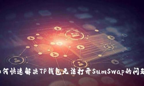如何快速解决TP钱包无法打开SumSwap的问题？