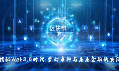 揭秘Web3.0时代：梦幻币种与未来金融的交汇