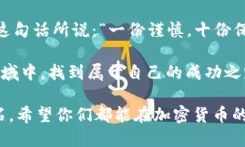 冷钱包转出的币能撤销吗？br
冷钱包, 转账, 加密货币/guanjianci

一、冷钱包的基本概念
在了解冷钱包的转账是否可以撤销之前，我们首先需要明确什么是冷钱包。冷钱包，顾名思义，是一种在互联网上无法直接访问的加密货币存储方式。这种钱包通常是离线的，因此被广泛认为是更加安全的选择。相较于热钱包（在线钱包），冷钱包能够有效抵御黑客攻击和其他网络风险。

冷钱包的种类有很多，包括硬件钱包、纸钱包等。它们的主要目的是为用户提供一个安全的环境以存储各种数字资产，并在需要的时候进行管理和交易。因此，用户在将加密货币从冷钱包转出到其他地方时，往往是谨慎而周密的决策。

二、冷钱包转账的不可撤销性
在了解了冷钱包的定义之后，接下来我们将讨论冷钱包转出币之后是否能够撤销。这里的答案是：在绝大多数情况下，转账是不可撤销的！

这是因为大多数加密货币网络都建立在区块链技术之上。当你从冷钱包发起交易并成功转出资产后，这笔交易会被广播到网络中进行验证。一旦验证成功，交易就被记录在区块链上，形成无法更改的历史记录。

“多么令人振奋！”想想这种技术的伟大之处！每一笔交易都透明且不可更改，这不仅保证了安全性，也铸就了信任。然而，这也意味着一旦你不小心将资产转账到错误的地址，或者因为个人原因需要撤销交易，几乎是不可能的。

三、转账前的谨慎思考
因此，在进行任何转账之前，我们必须非常小心。确保你输入的目标地址完全正确，并确认你真的希望转出这些加密货币。很多新手在这方面容易犯错，因此在这里给大家几个建议：

ul
    listrong仔细检查地址：/strong每一个字母和数字都至关重要，地址的一个小错误可能导致资金的丢失。/li
    listrong进行小额测试：/strong如果你不确定对方地址是否正确，可以先转出少量资金进行测试。/li
    listrong双重确认：/strong在确认交易前，确保你已与交易的接收方确认信息。/li
/ul

四、不可撤销的代价与风险
每一笔转账都有可能的风险，因此我们必须认识到这其中的代价。无法撤销的性质意味着用户需要对自己的操作负责。错误的操作可能导致不可逆转的损失，这在金融上是非常风险的行为！一些用户甚至因轻率或忽视警告而搬弄丢失了自己的巨额资产。

因此，了解并接受这种风险，是每一个加密货币持有者必须面对的现实。它并非令人沮丧的，而是促进我们对这一领域的深层次理解和尊重。

五、如何保障你的数字资产安全？
为了保障你的资产安全，以下是一些关键措施：

ul
    listrong保持冷钱包离线：/strong确保你的冷钱包不与互联网连接，以避免网络攻击。/li
    listrong定期备份：/strong对钱包的私钥或助记词进行安全备份，并放置在安全的地方。/li
    listrong更新固件：/strong定期检查和更新你的硬件钱包固件，确保其防护措施是最新的。/li
/ul

通过采取这些预防措施，你能够在很大程度上减少操作错误的风险，保障你辛苦获得的数字资产不会陷入麻烦。

六、总结：小心而坚定
冷钱包转出的币能否撤销的答案是不行。然而，这并不是一件消极的事情，而是给了我们更高的责任感和谨慎的操作习惯。正如这句话所说：“一份谨慎，十份保障。”在加密货币的世界中，只有用心去管理，才能尽享其带来的便利和财富。

所以，在每一步操作中，都要时刻保持冷静和专注！了解、预见并积极应对可能出现的各种情况，才能在这个充满机遇和挑战的领域中，找到属于自己的成功之路。“多么振奋人心！”

在总结的最后，提醒每一位投资者，无论是在激烈的市场竞争中，还是在进行每一次交易时，信任、谨慎、知识总是我们成功的基石。希望你们都能在加密货币的海洋中，乘风破浪，勇往直前！