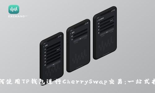 如何使用TP钱包进行CherrySwap交易：一站式指南