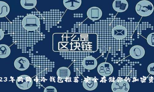 2023年狗狗币冷钱包推荐：安全存储你的加密资产！